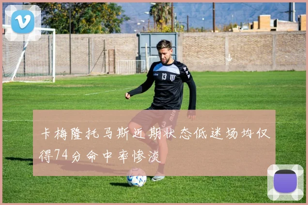 卡梅隆托马斯近期状态低迷场均仅得74分命中率惨淡