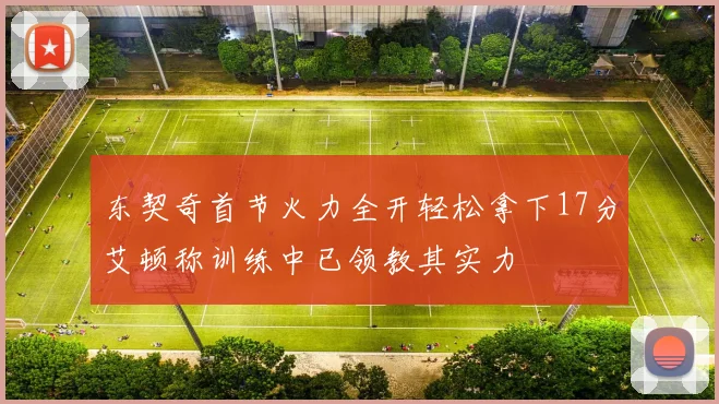 东契奇首节火力全开轻松拿下17分艾顿称训练中已领教其实力